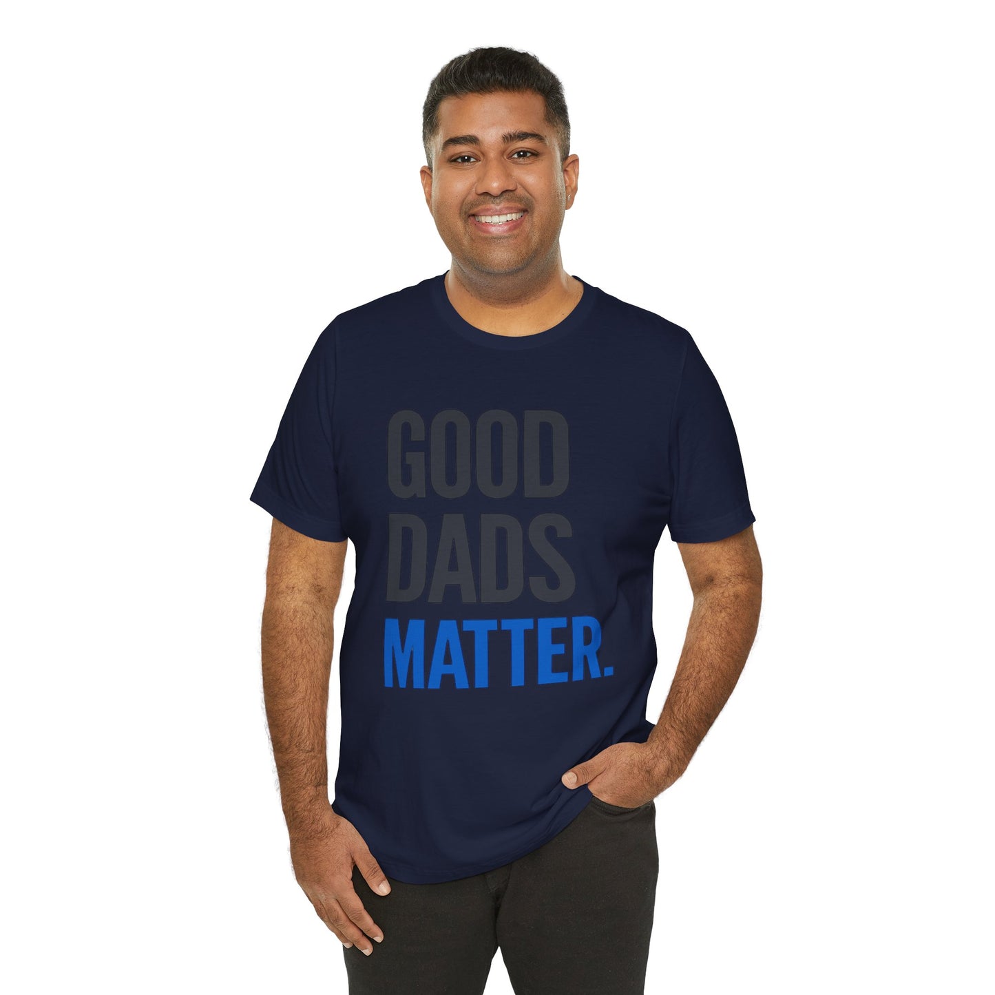 Good Dads Matter. T-Shirt — Father’s Day Typography Tee