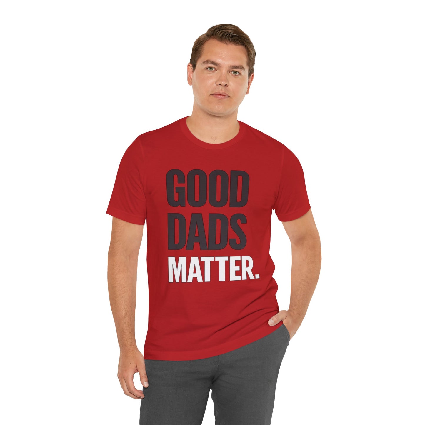 Good Dads Matter Tee — Fathers Day Gift Dad Appreciation T-Shirt