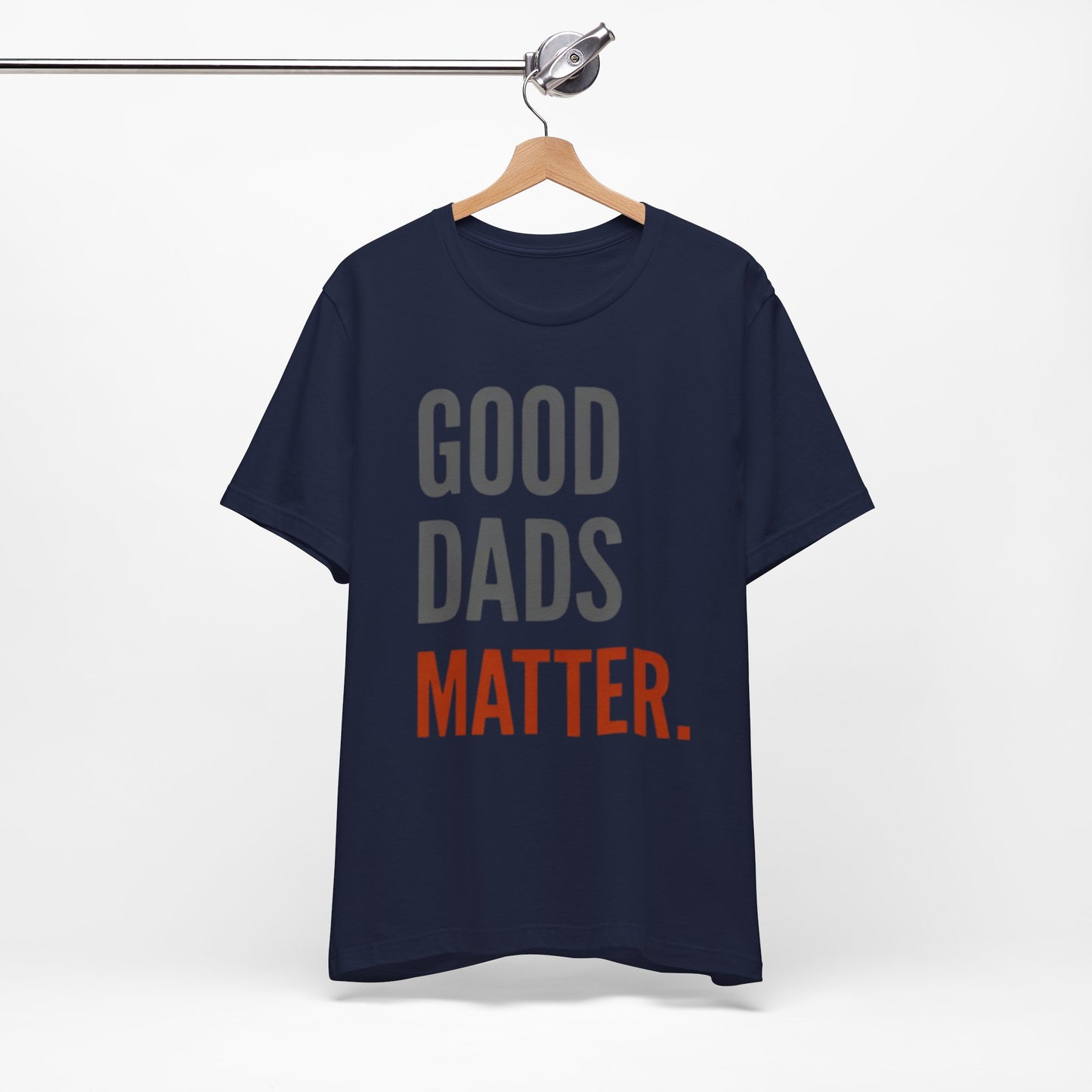 Good Dads Matter T-Shirt — Fatherhood Appreciation Tee for Dad, Father’s Day Gift