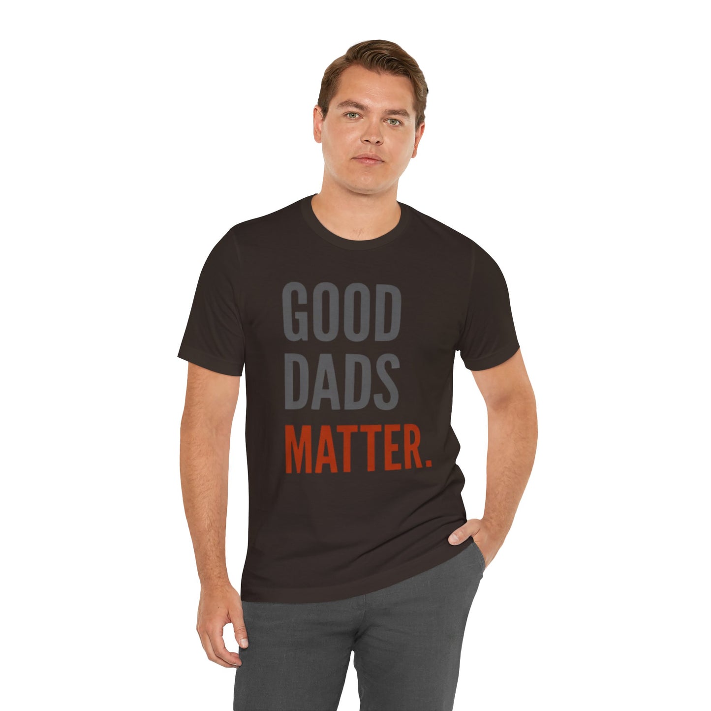 Good Dads Matter T-Shirt — Fatherhood Appreciation Tee for Dad, Father’s Day Gift