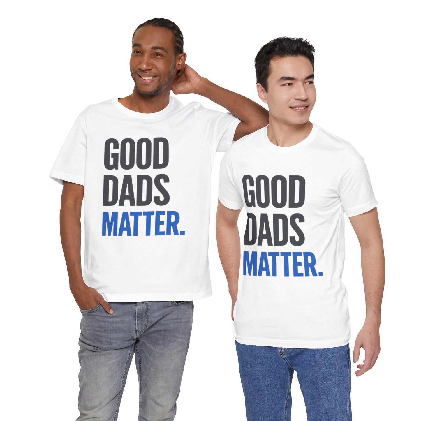 Good Dads Matter. T-Shirt — Father’s Day Typography Tee