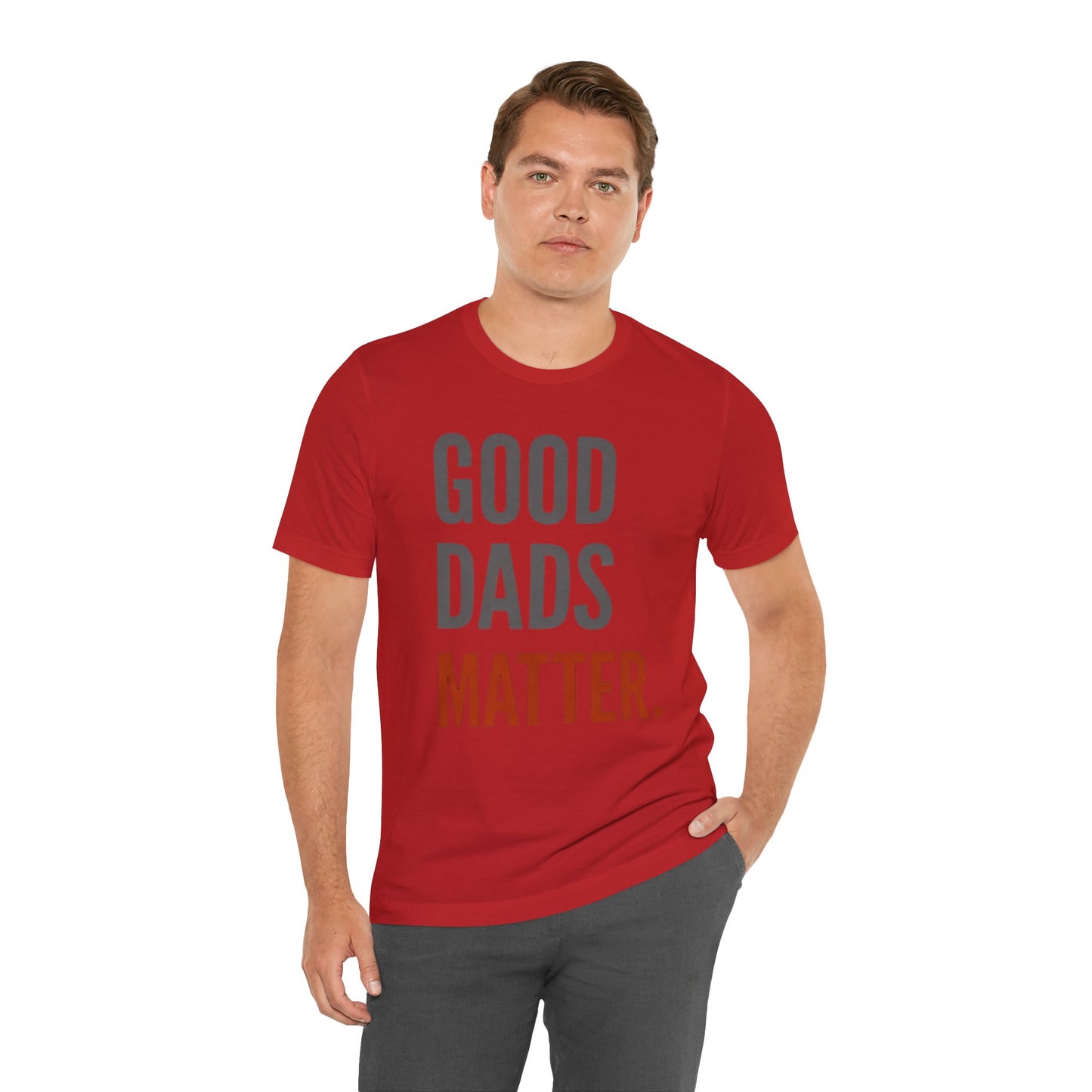 Good Dads Matter T-Shirt — Fatherhood Appreciation Tee for Dad, Father’s Day Gift