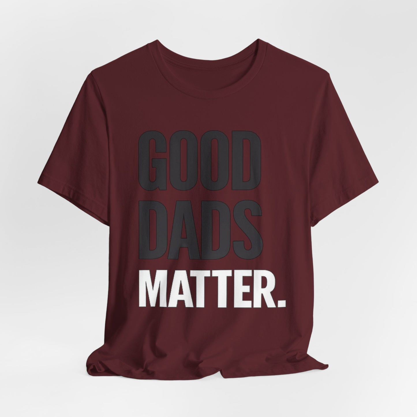 Good Dads Matter Tee — Fathers Day Gift Dad Appreciation T-Shirt