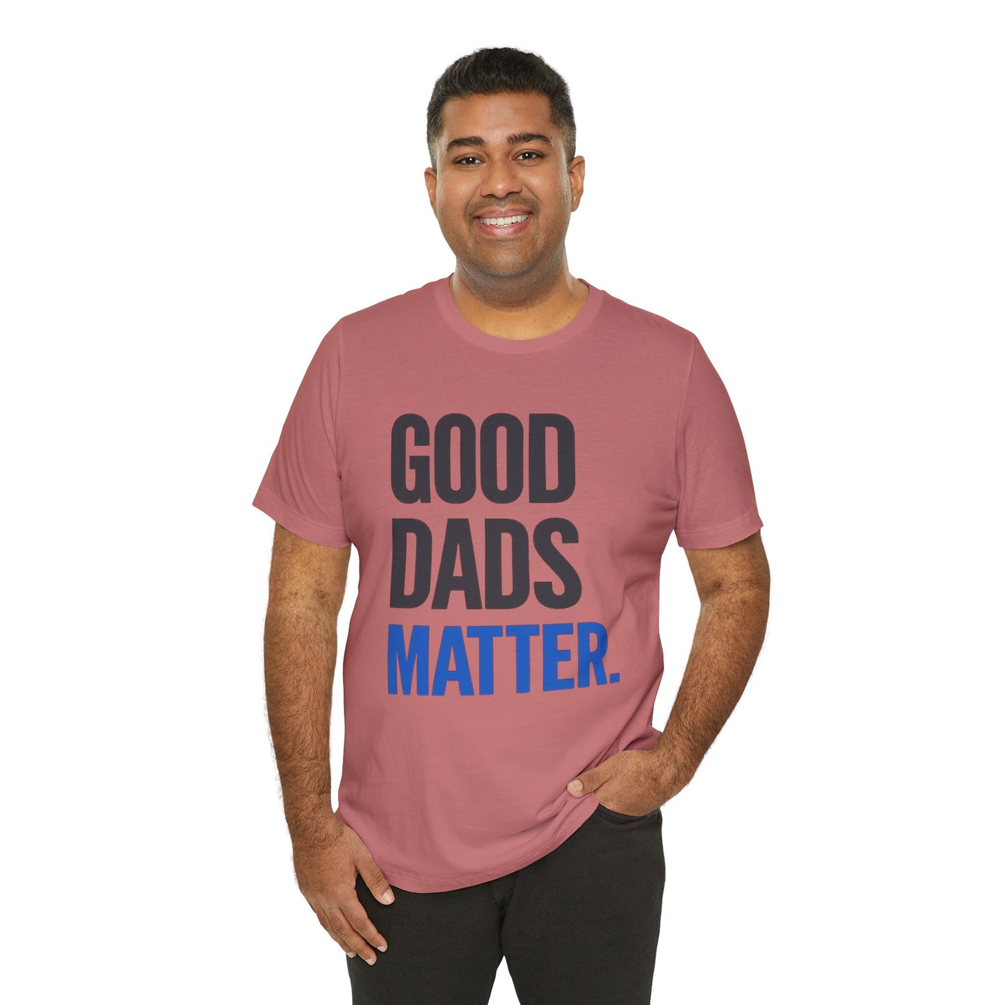 Good Dads Matter. T-Shirt — Father’s Day Typography Tee