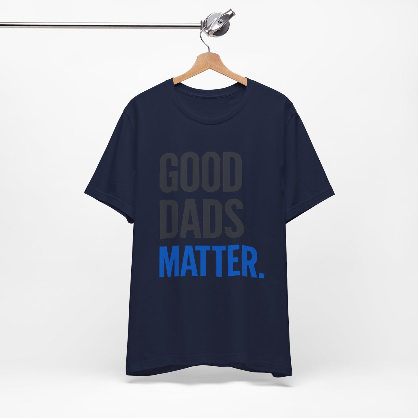 Good Dads Matter. T-Shirt — Father’s Day Typography Tee