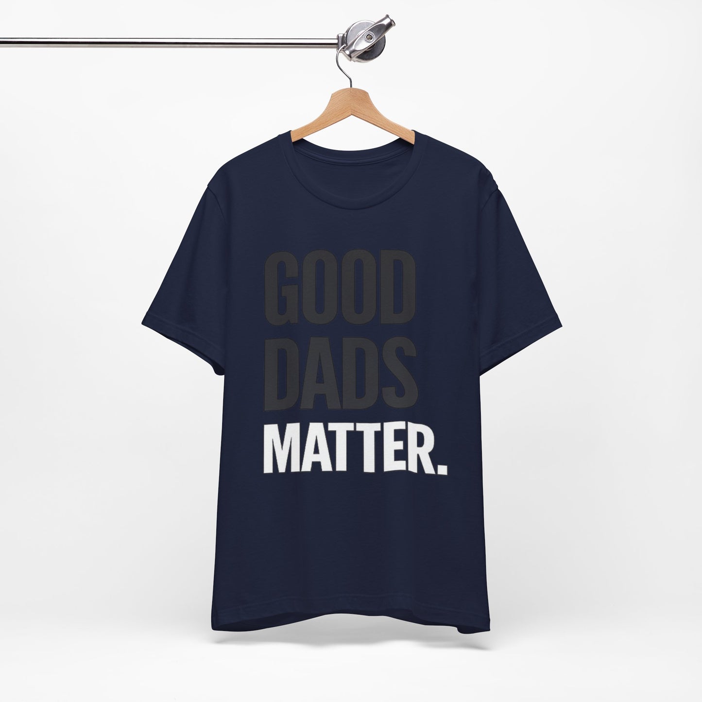 Good Dads Matter Tee — Fathers Day Gift Dad Appreciation T-Shirt