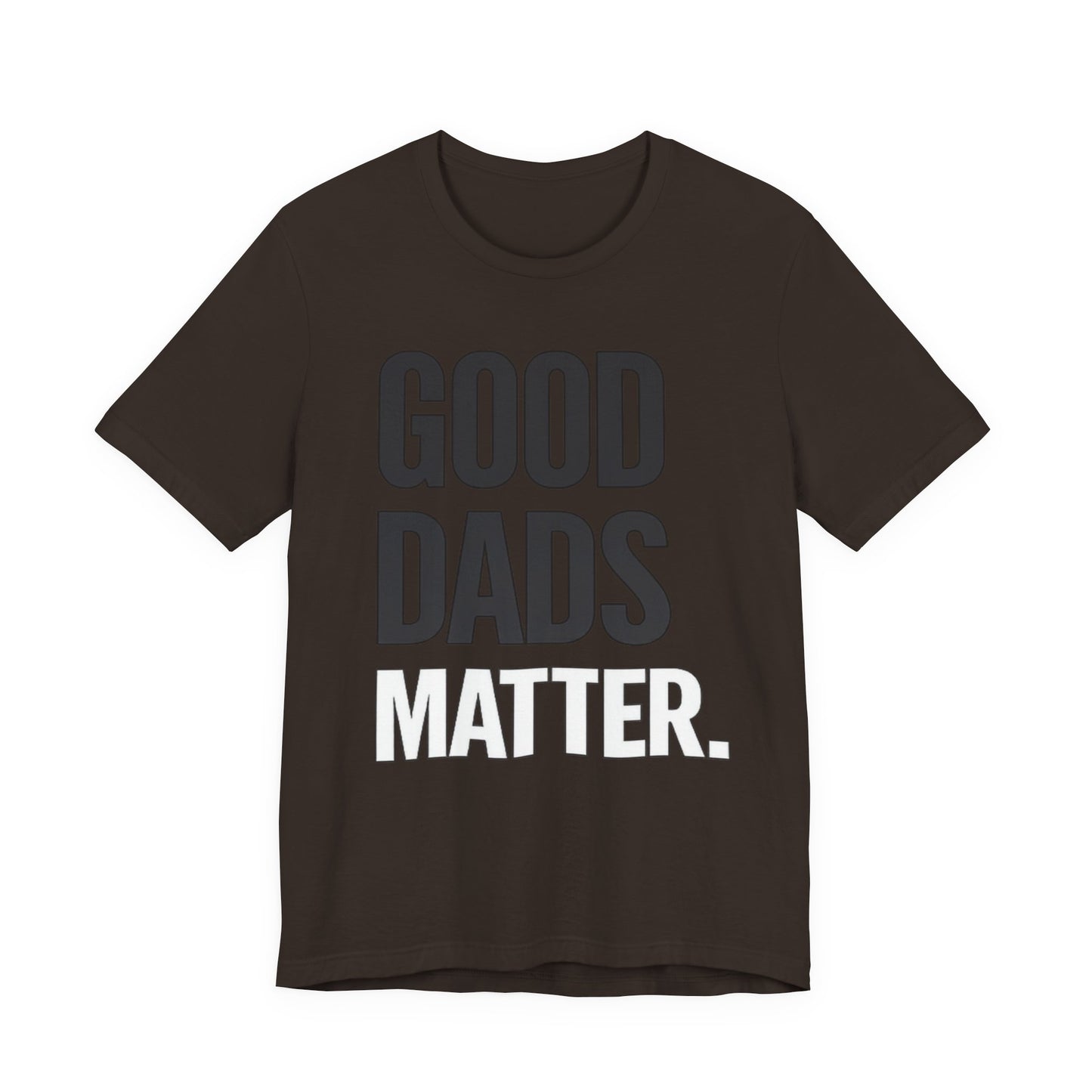 Good Dads Matter Tee — Fathers Day Gift Dad Appreciation T-Shirt