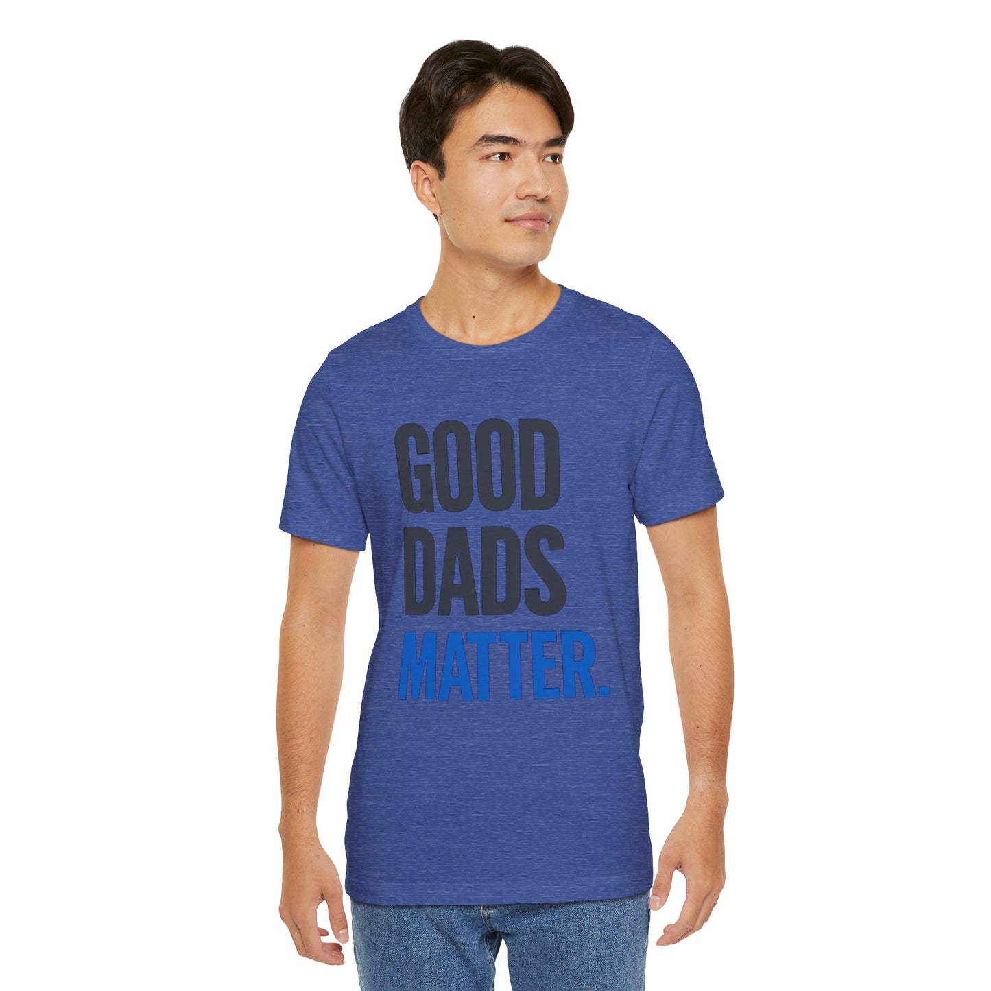 Good Dads Matter. T-Shirt — Father’s Day Typography Tee