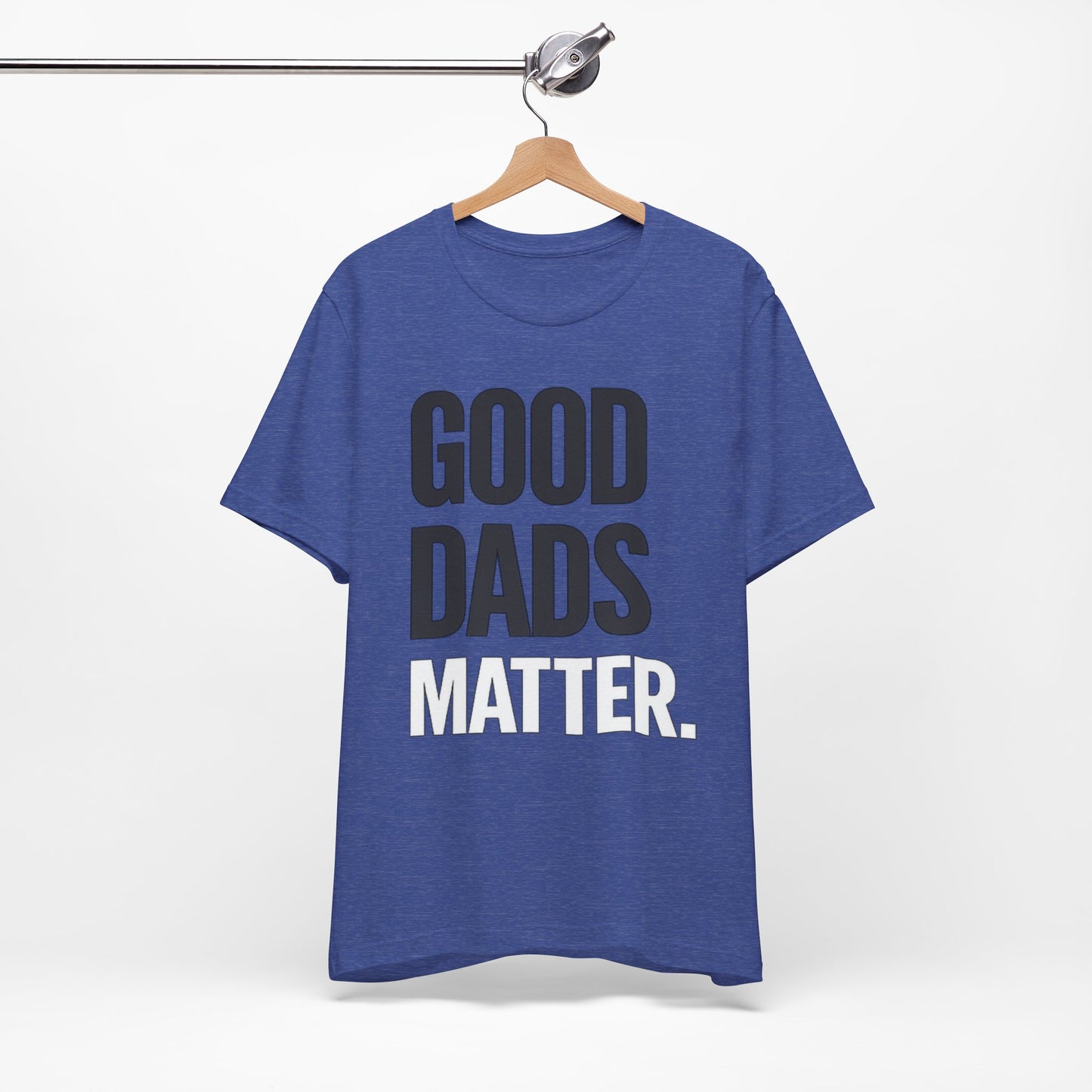Good Dads Matter Tee — Fathers Day Gift Dad Appreciation T-Shirt