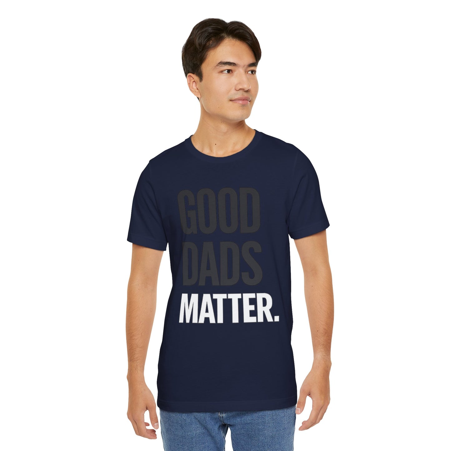 Good Dads Matter Tee — Fathers Day Gift Dad Appreciation T-Shirt