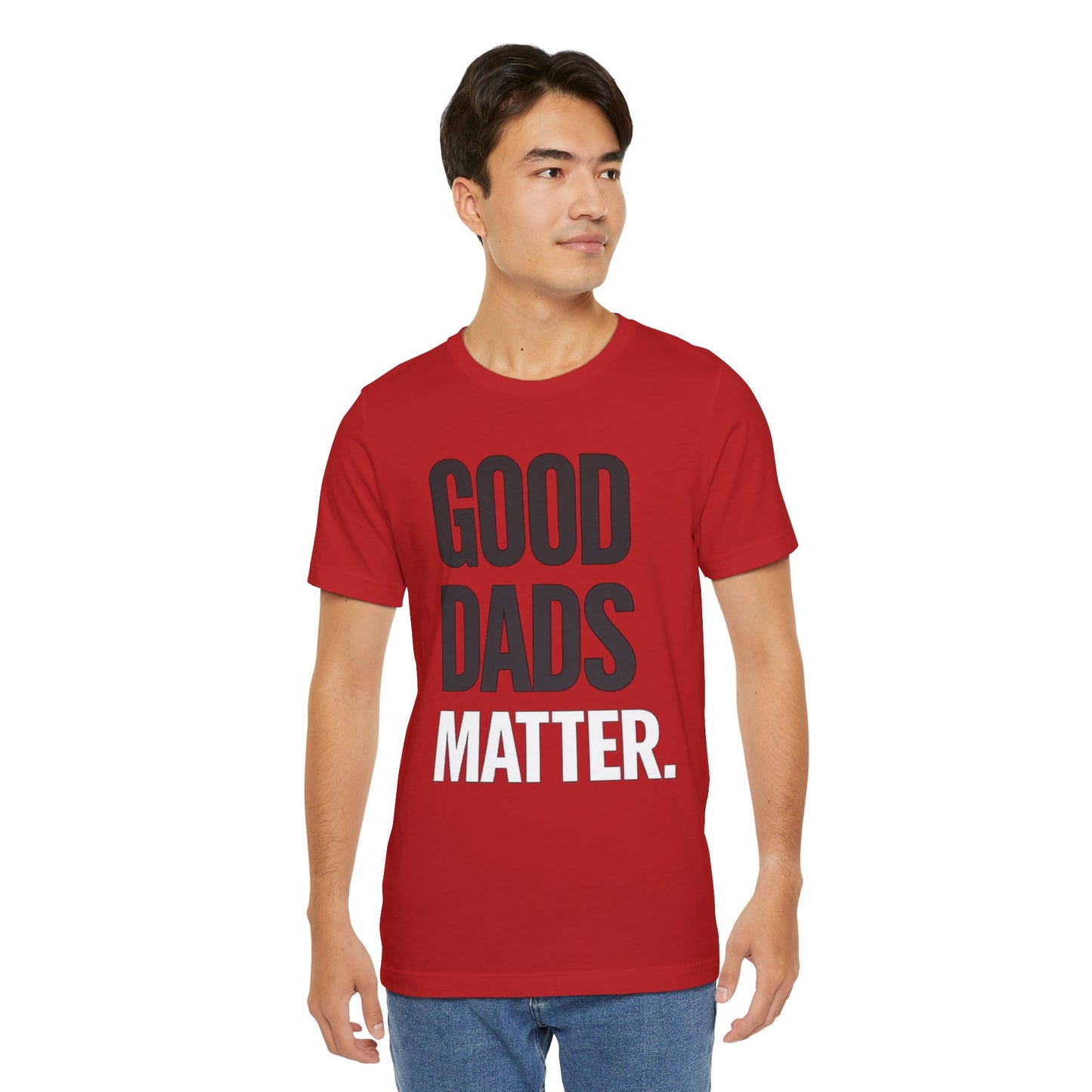 Good Dads Matter Tee — Fathers Day Gift Dad Appreciation T-Shirt