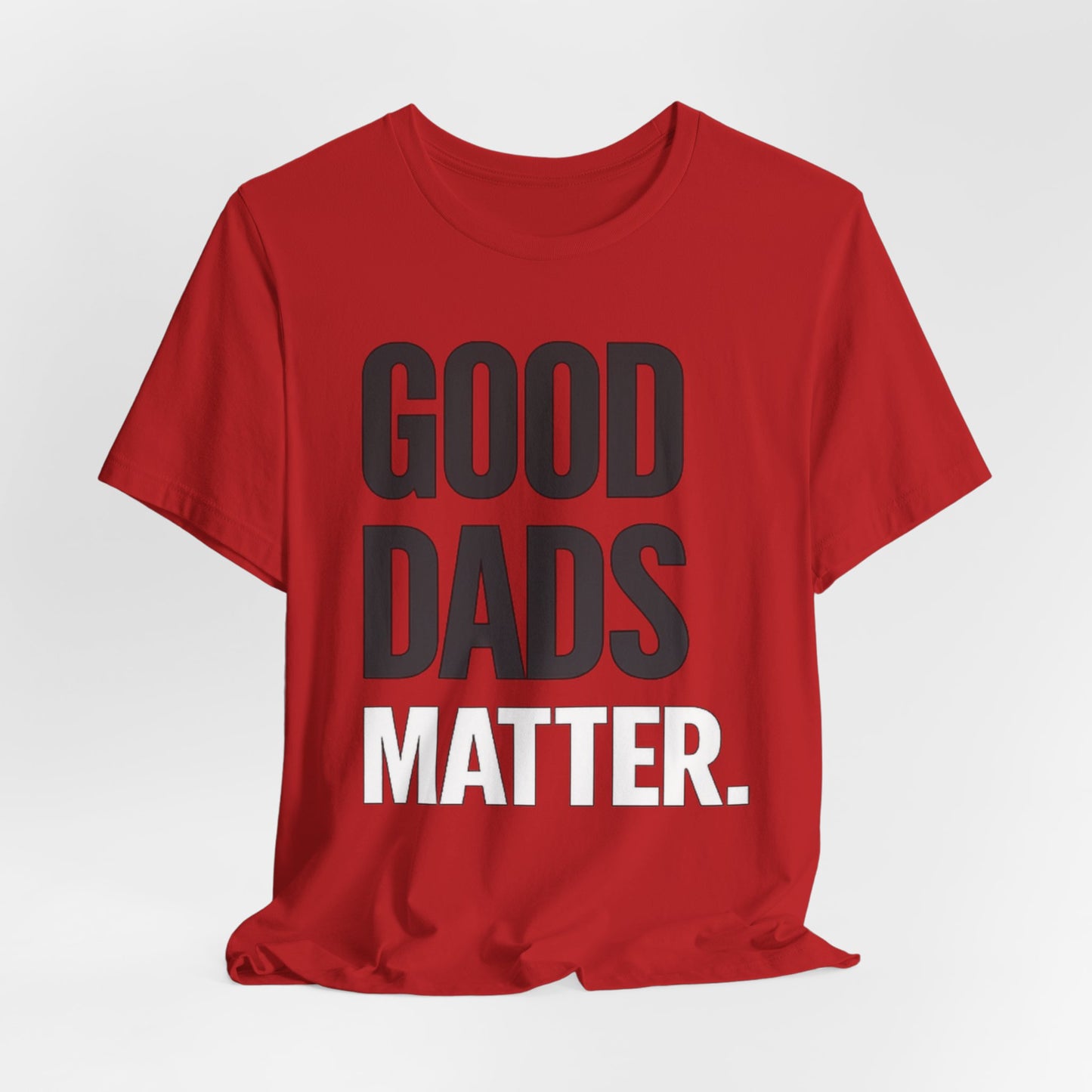 Good Dads Matter Tee — Fathers Day Gift Dad Appreciation T-Shirt