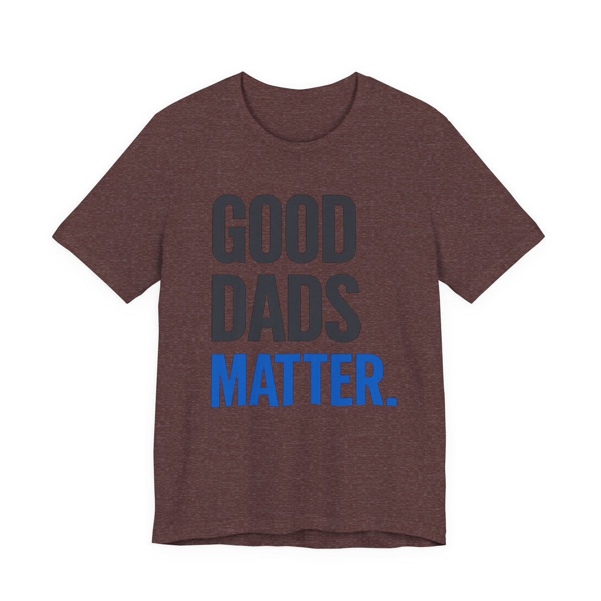 Good Dads Matter T-Shirt
