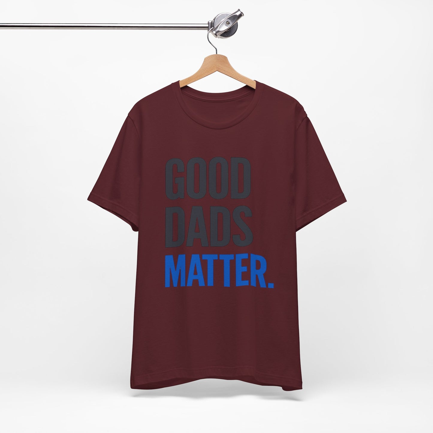 Good Dads Matter. T-Shirt — Father’s Day Typography Tee