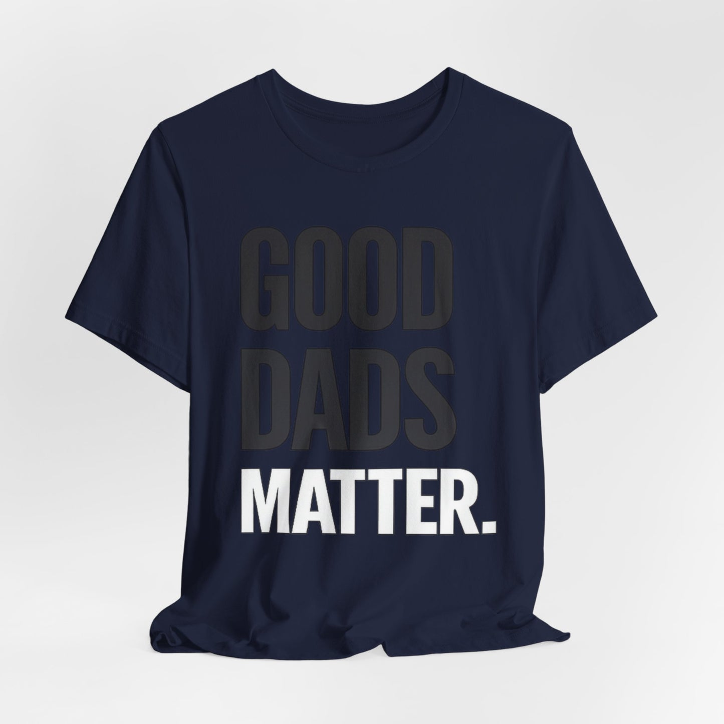 Good Dads Matter Tee — Fathers Day Gift Dad Appreciation T-Shirt
