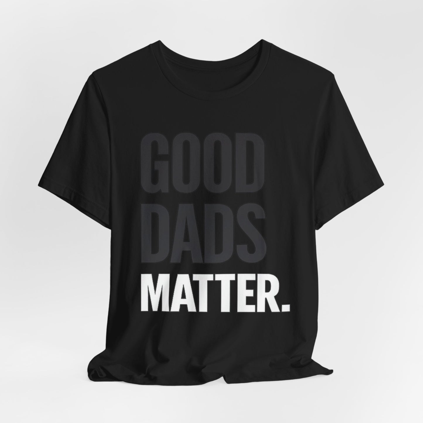 Good Dads Matter Tee — Fathers Day Gift Dad Appreciation T-Shirt