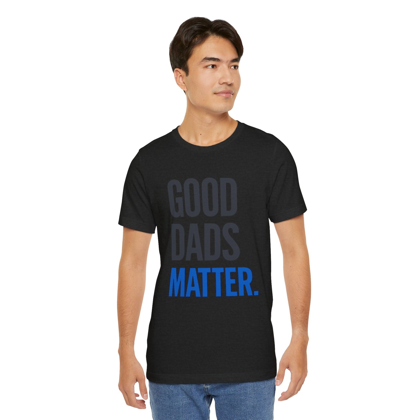 Good Dads Matter. T-Shirt — Father’s Day Typography Tee