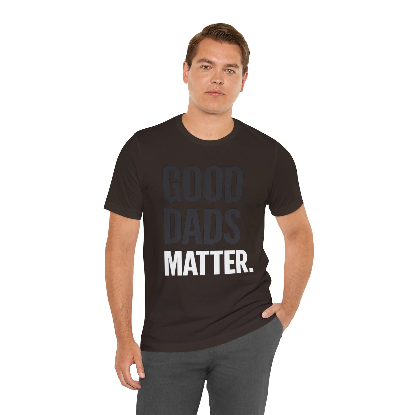 Good Dads Matter Tee — Fathers Day Gift Dad Appreciation T-Shirt