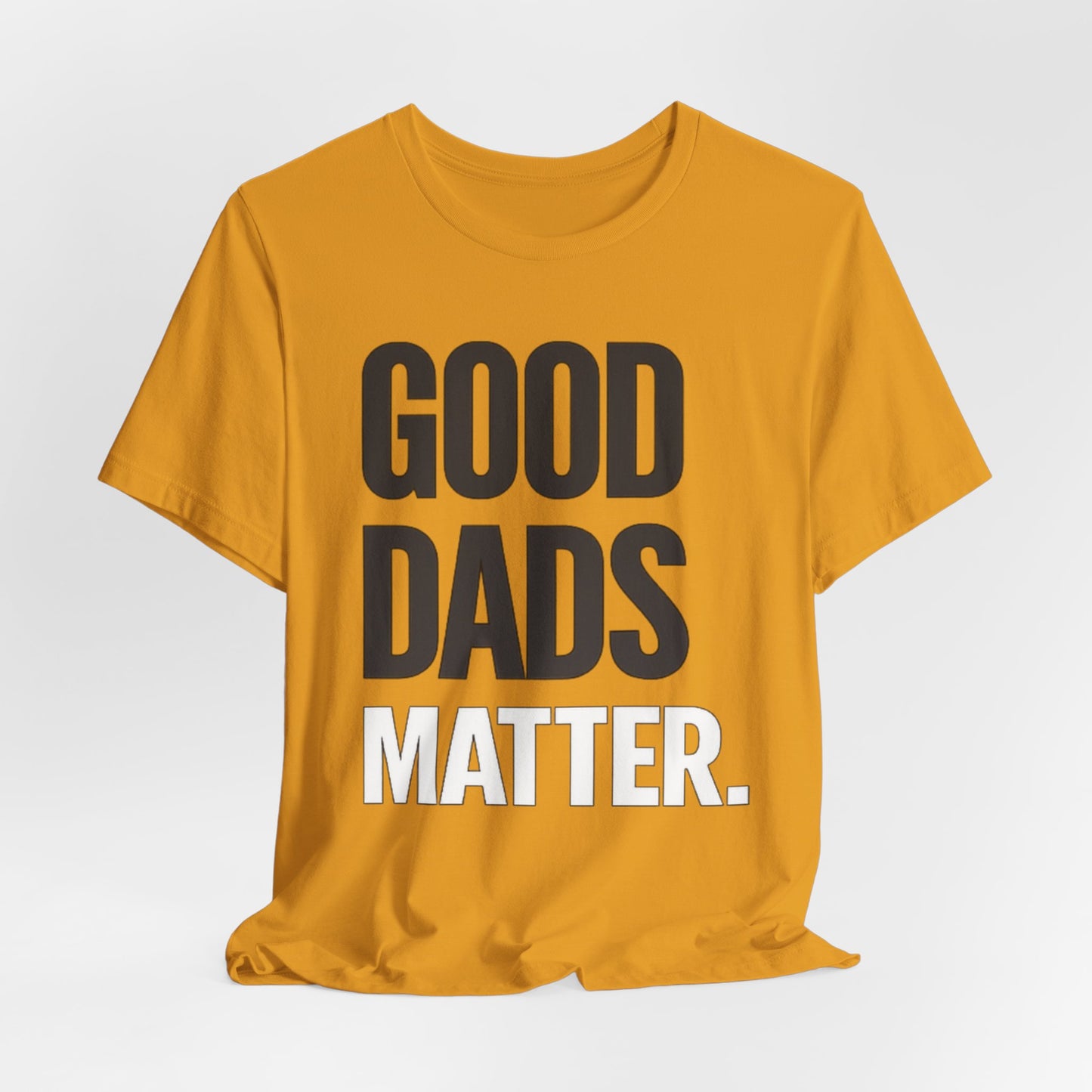 Good Dads Matter Tee — Fathers Day Gift Dad Appreciation T-Shirt