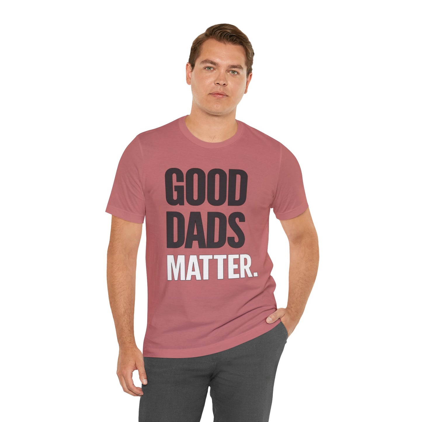 Good Dads Matter Tee — Fathers Day Gift Dad Appreciation T-Shirt