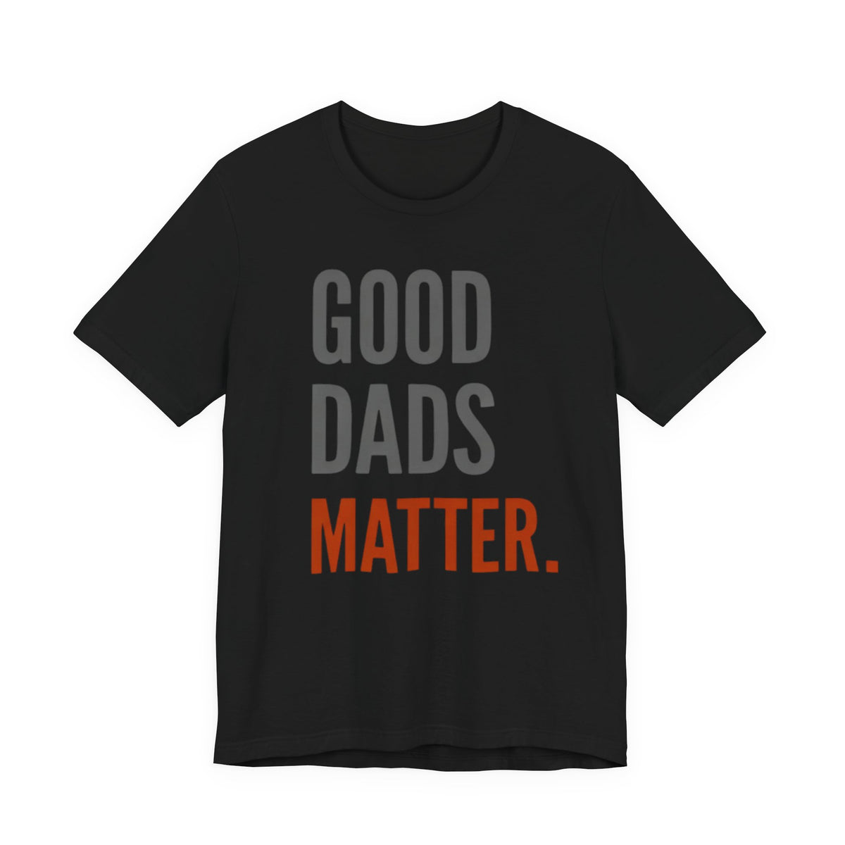 Good Dads Matter T-Shirt