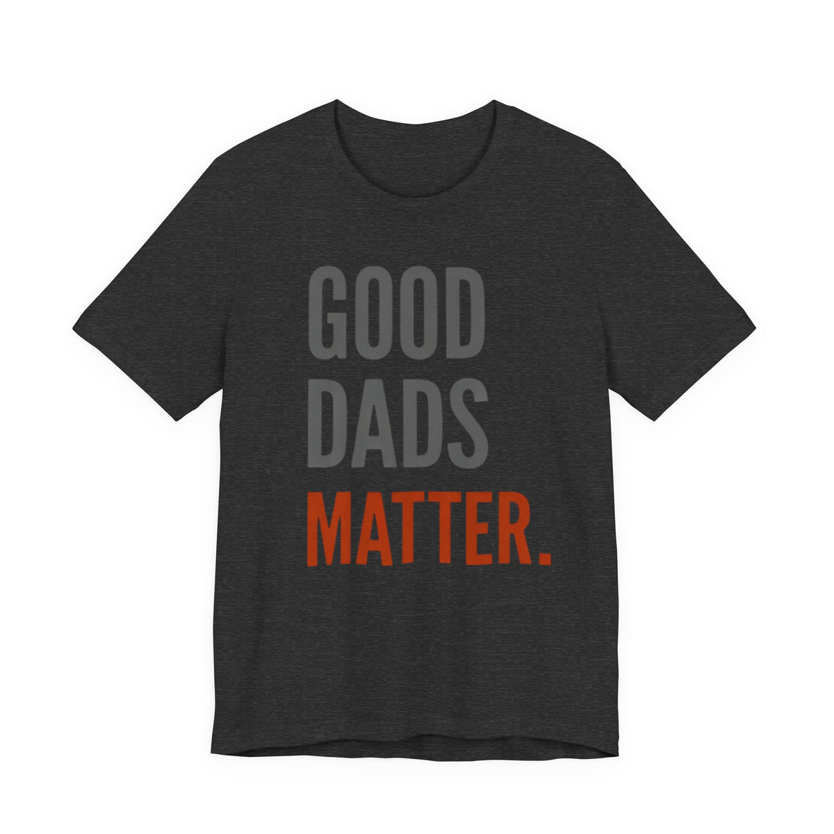 Good Dads Matter T-Shirt