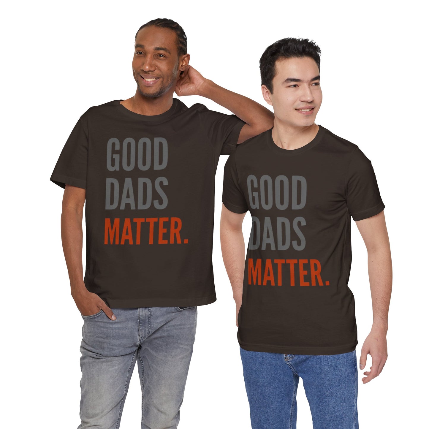 Good Dads Matter T-Shirt — Fatherhood Appreciation Tee for Dad, Father’s Day Gift