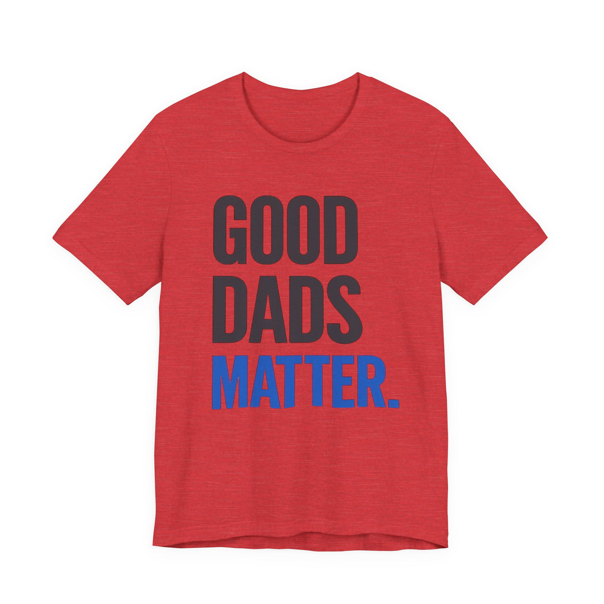 Good Dads Matter T-Shirt