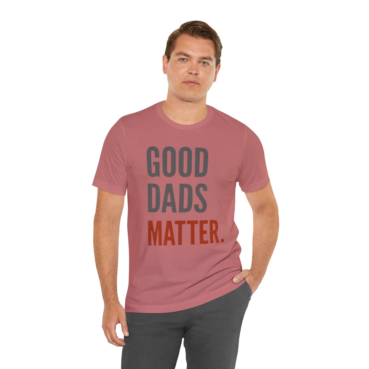 Good Dads Matter T-Shirt — Fatherhood Appreciation Tee for Dad, Father’s Day Gift