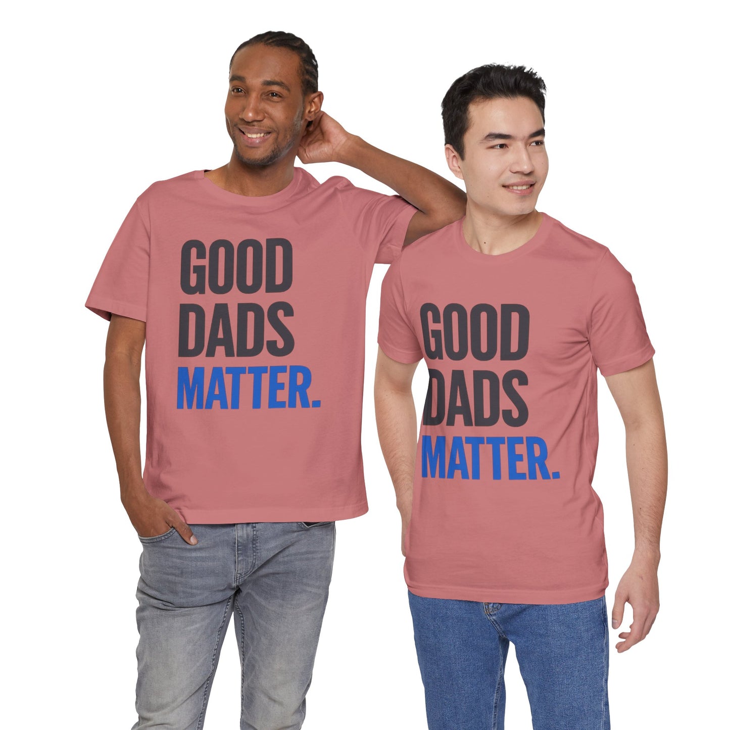 Good Dads Matter. T-Shirt — Father’s Day Typography Tee