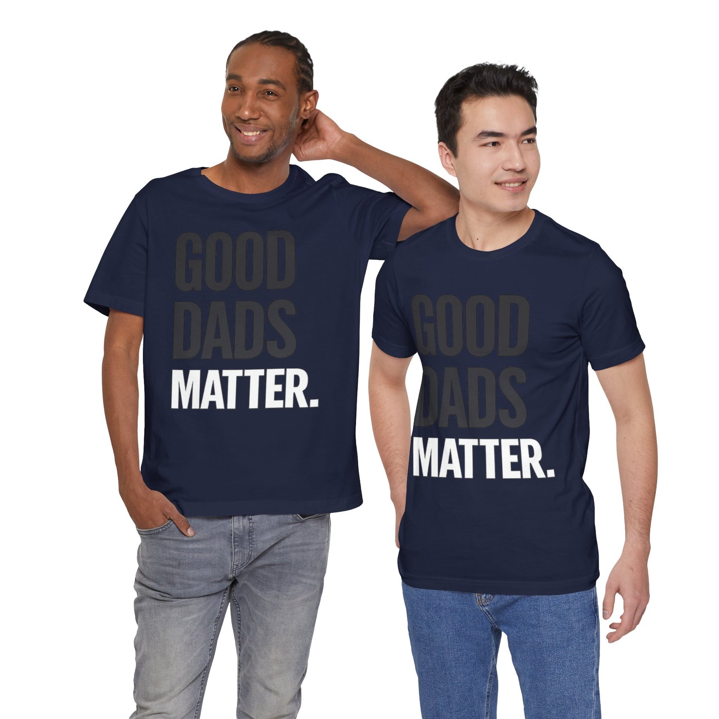 Good Dads Matter Tee — Fathers Day Gift Dad Appreciation T-Shirt