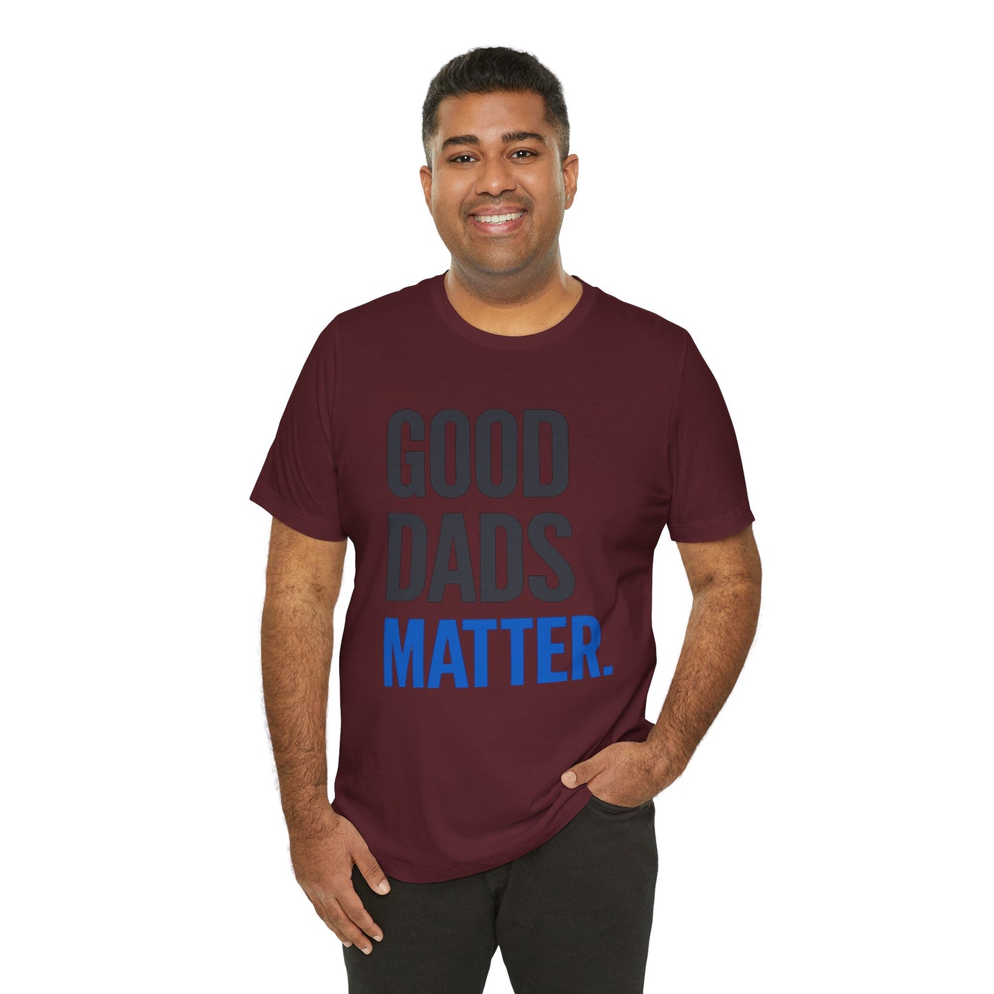 Good Dads Matter. T-Shirt — Father’s Day Typography Tee