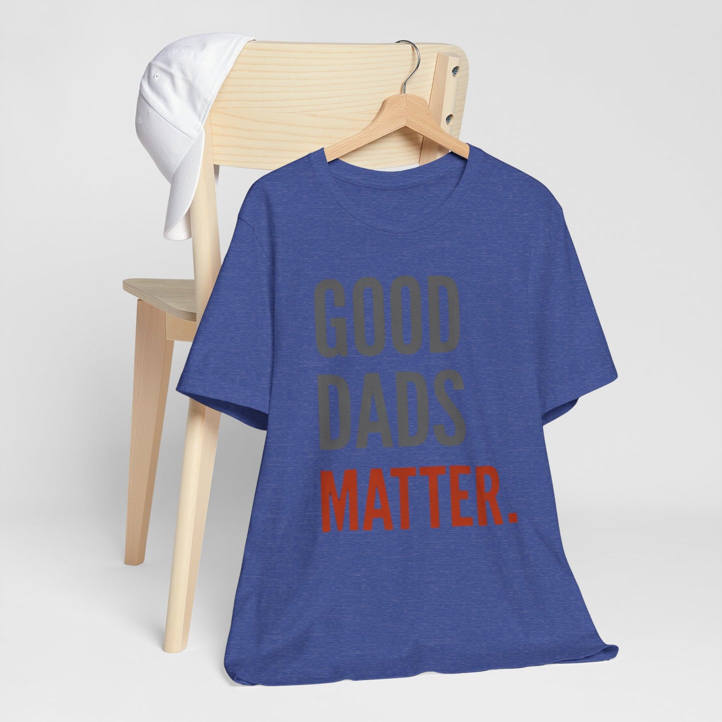 Good Dads Matter T-Shirt — Fatherhood Appreciation Tee for Dad, Father’s Day Gift
