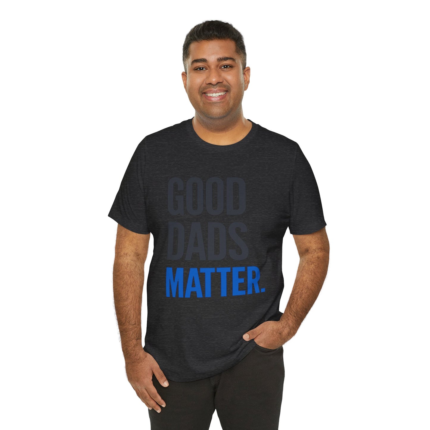 Good Dads Matter. T-Shirt — Father’s Day Typography Tee