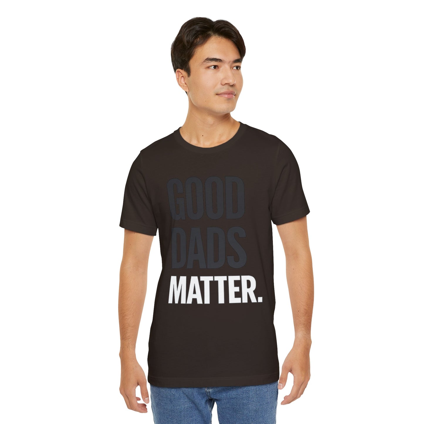 Good Dads Matter Tee — Fathers Day Gift Dad Appreciation T-Shirt