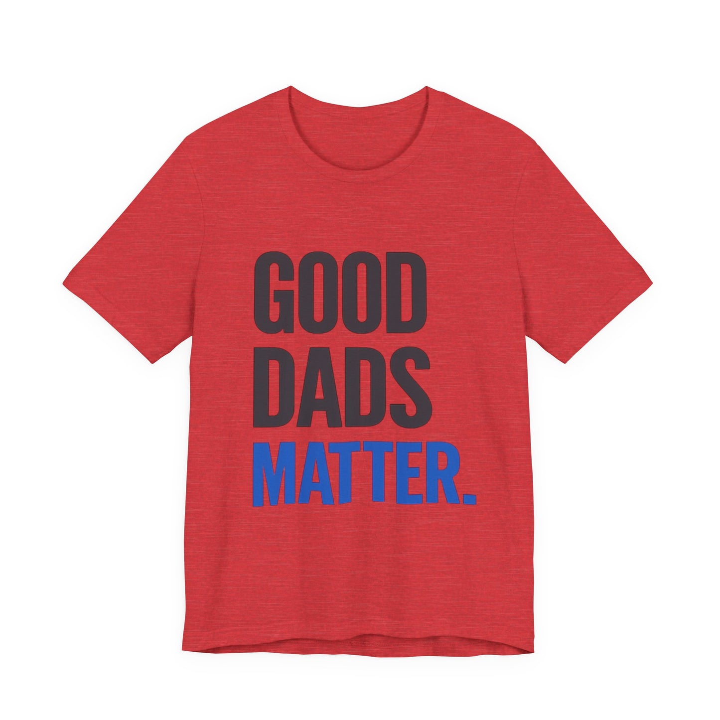 Good Dads Matter T-Shirt
