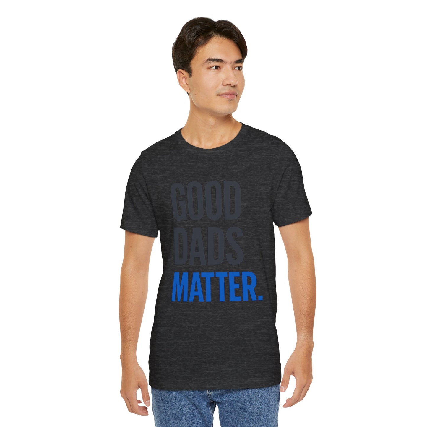 Good Dads Matter. T-Shirt — Father’s Day Typography Tee