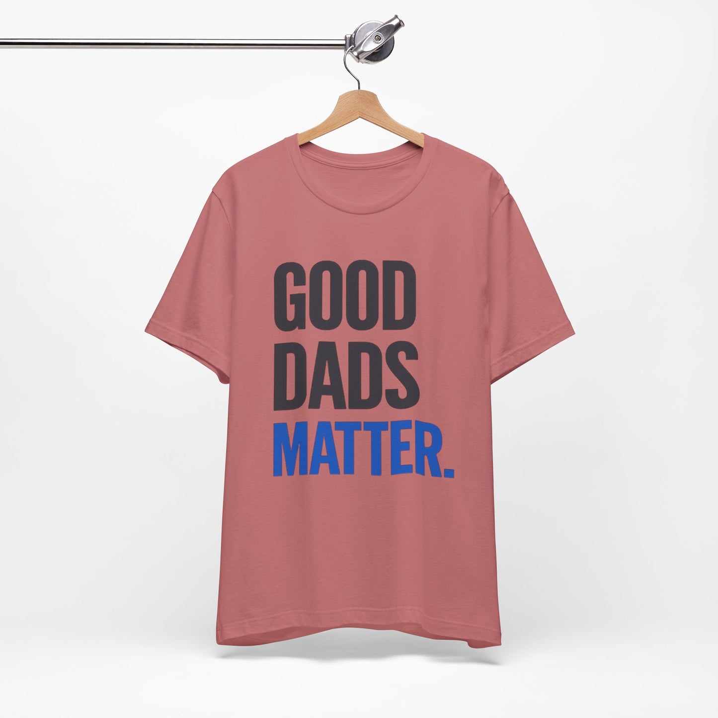 Good Dads Matter. T-Shirt — Father’s Day Typography Tee