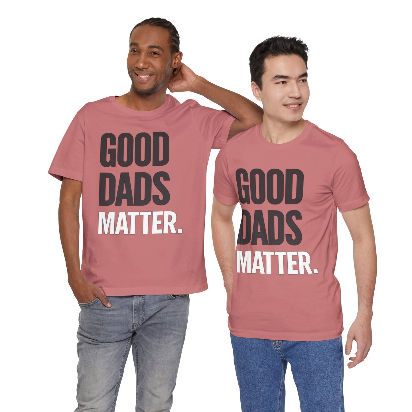 Good Dads Matter Tee — Fathers Day Gift Dad Appreciation T-Shirt