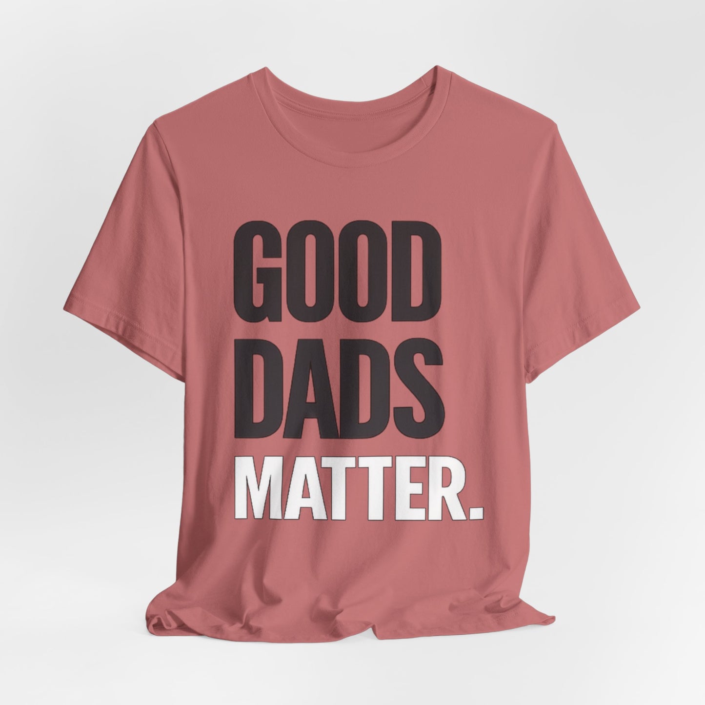 Good Dads Matter Tee — Fathers Day Gift Dad Appreciation T-Shirt