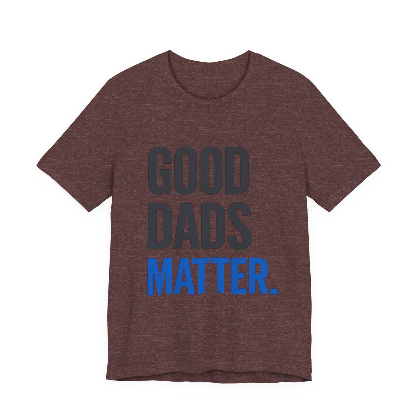 Good Dads Matter T-Shirt