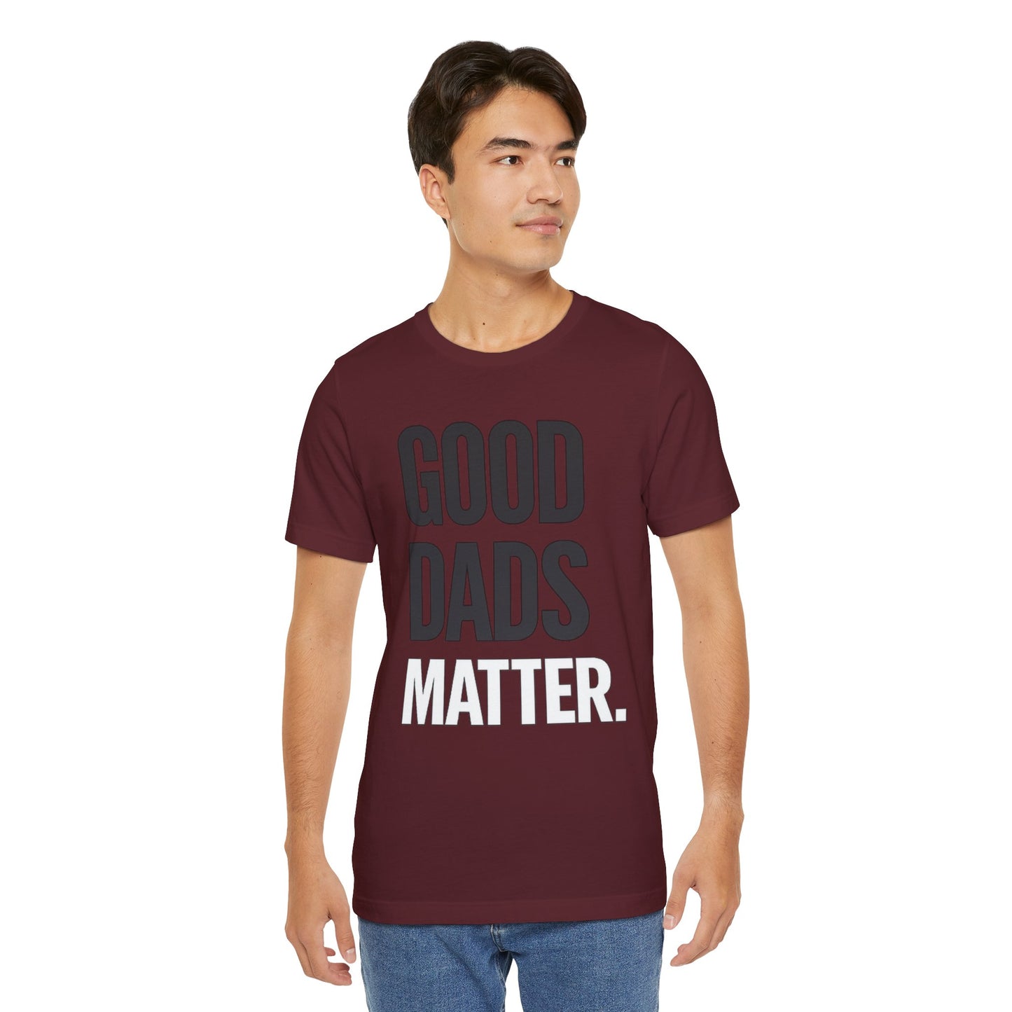 Good Dads Matter Tee — Fathers Day Gift Dad Appreciation T-Shirt