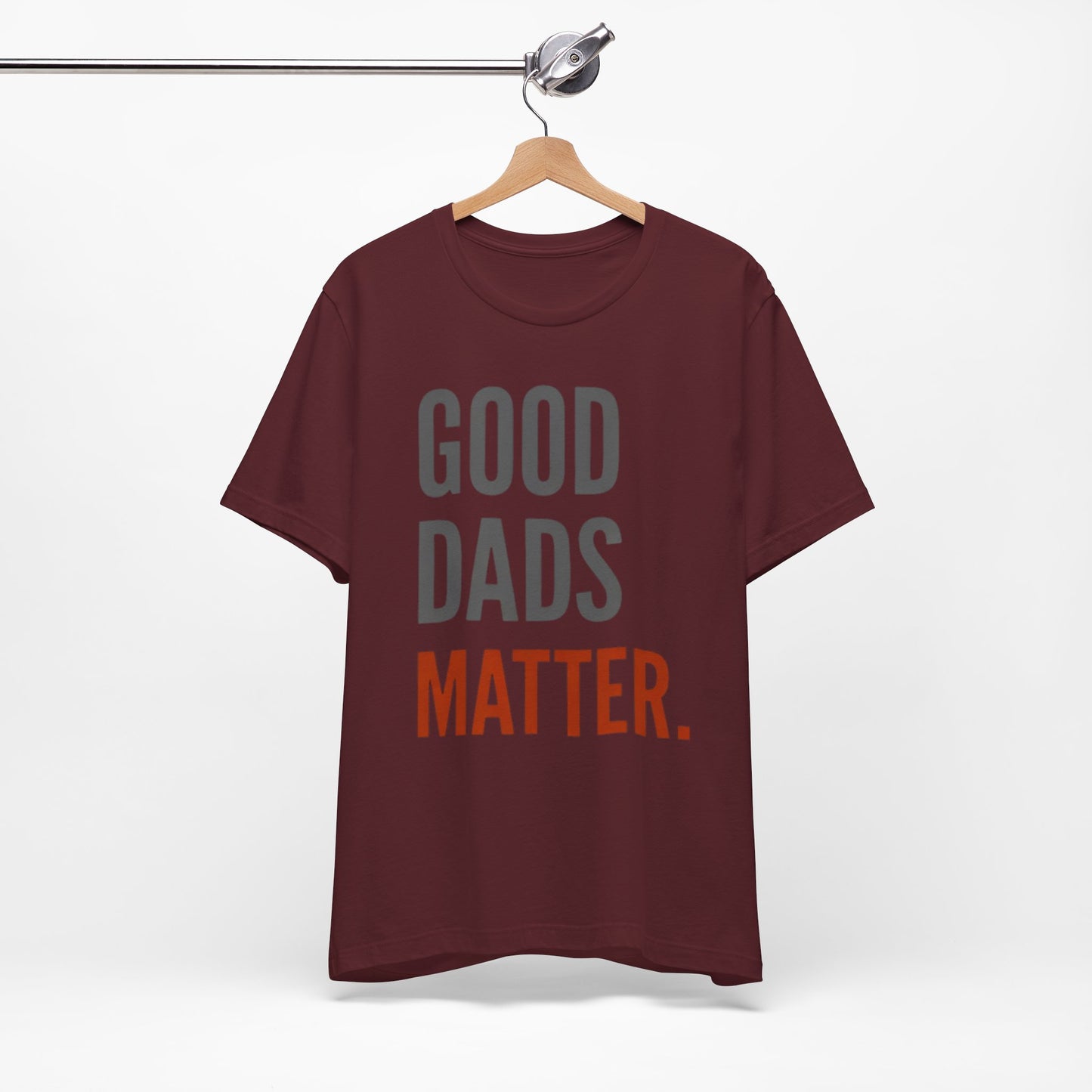 Good Dads Matter T-Shirt — Fatherhood Appreciation Tee for Dad, Father’s Day Gift