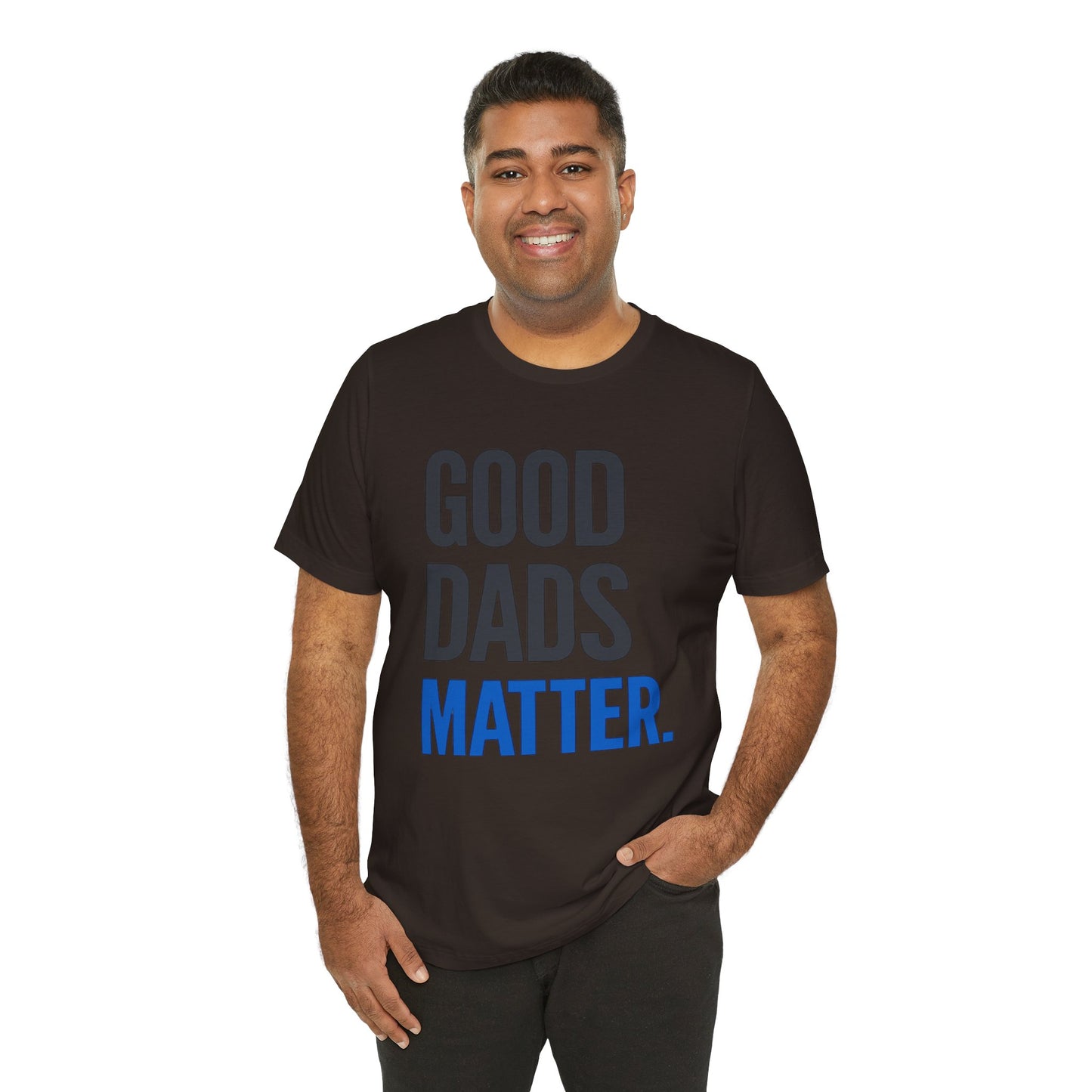 Good Dads Matter. T-Shirt — Father’s Day Typography Tee
