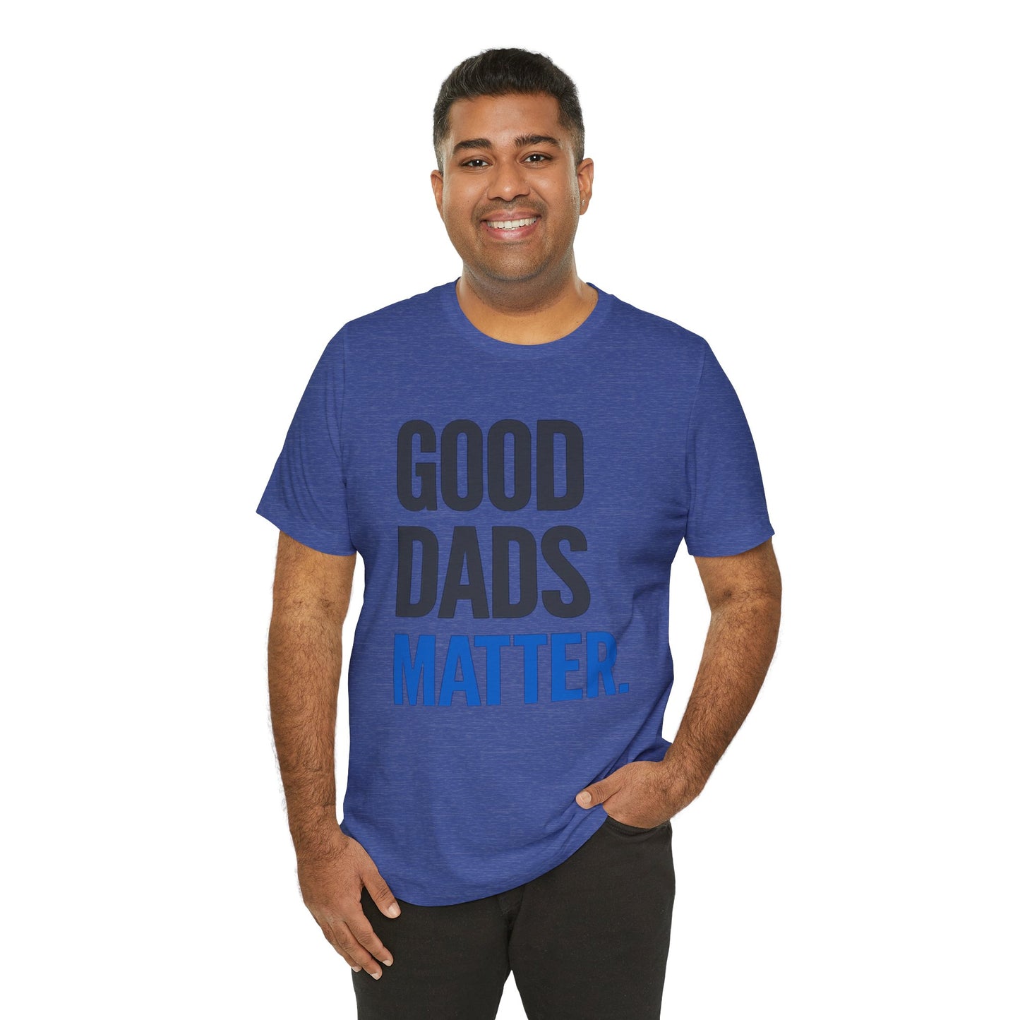 Good Dads Matter. T-Shirt — Father’s Day Typography Tee