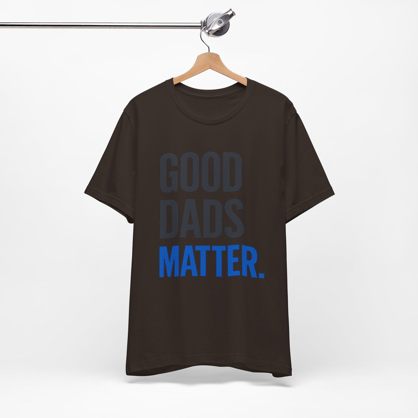 Good Dads Matter. T-Shirt — Father’s Day Typography Tee