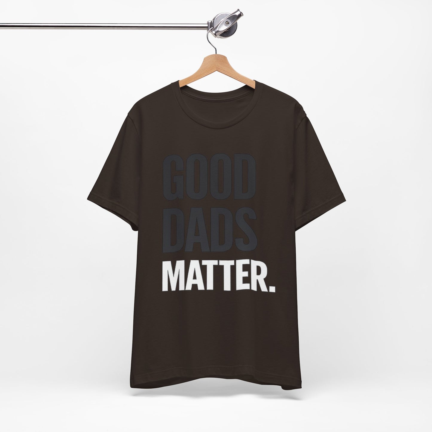 Good Dads Matter Tee — Fathers Day Gift Dad Appreciation T-Shirt