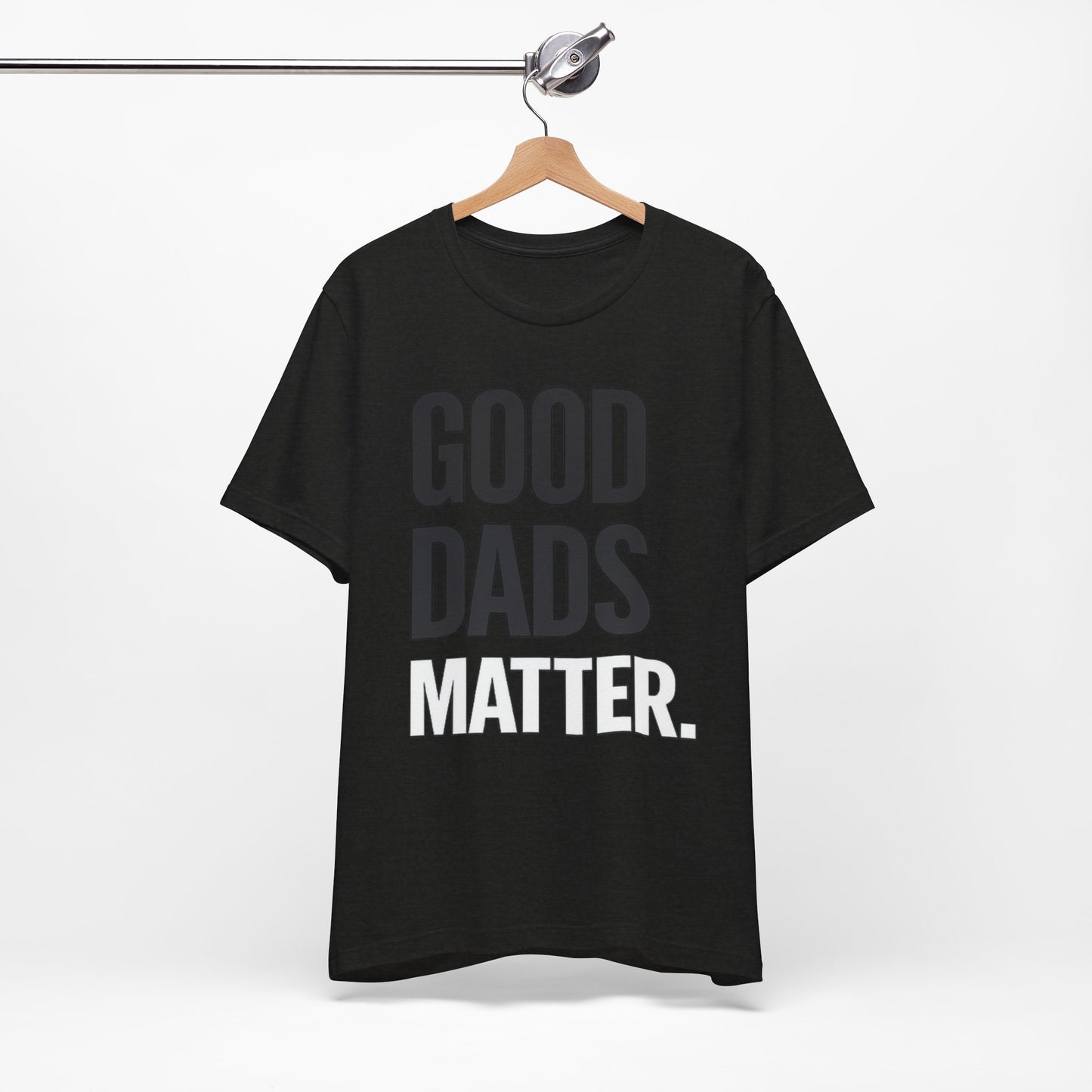 Good Dads Matter Tee — Fathers Day Gift Dad Appreciation T-Shirt