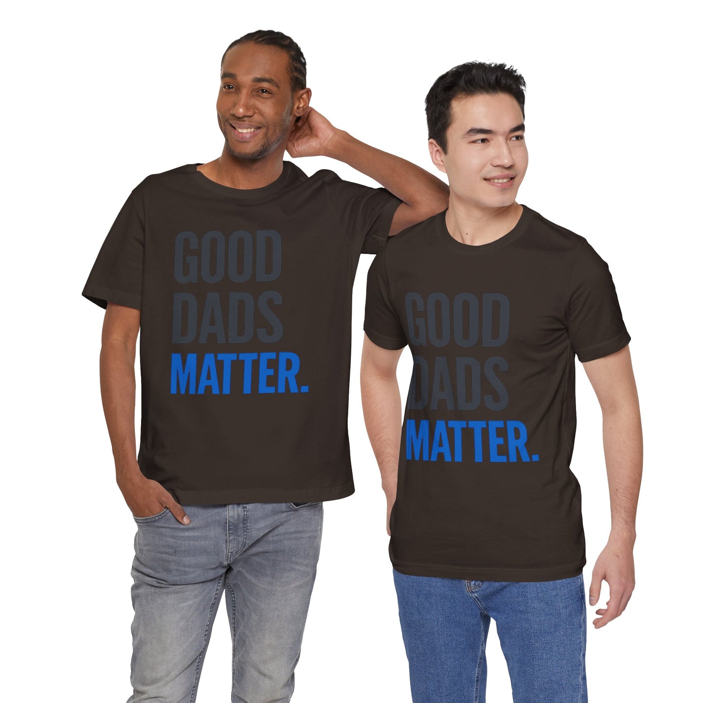 Good Dads Matter. T-Shirt — Father’s Day Typography Tee