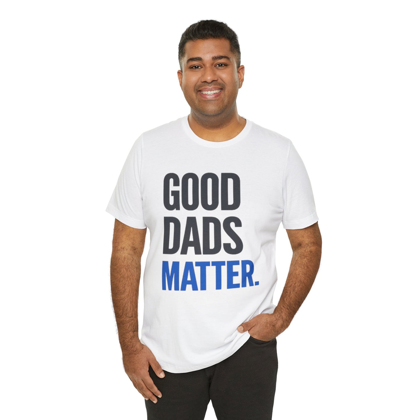 Good Dads Matter. T-Shirt — Father’s Day Typography Tee